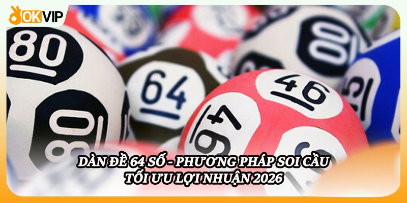 Dàn Đề 64 Số - Phương Pháp Soi Cầu Tối Ưu Lợi Nhuận 2026
