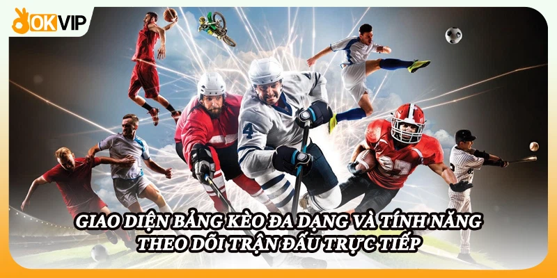 Giao diện bảng kèo đa dạng và tính năng theo dõi trận đấu trực tiếp