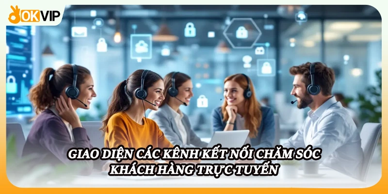 Giao diện các kênh kết nối chăm sóc khách hàng trực tuyến