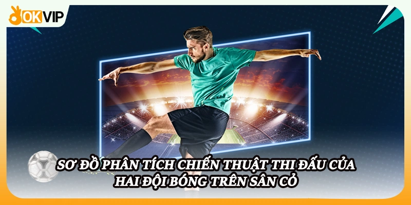 Sơ đồ phân tích chiến thuật thi đấu của hai đội bóng trên sân cỏ